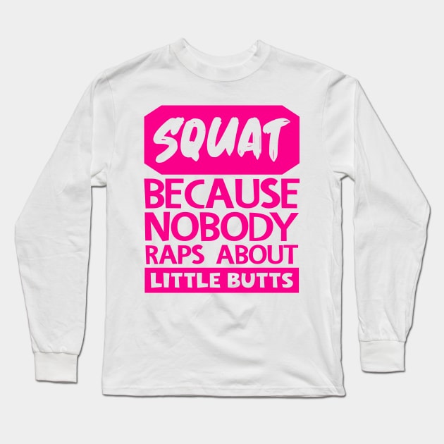 Squat Because Nobody Raps About Little Butts Long Sleeve T-Shirt by colorsplash